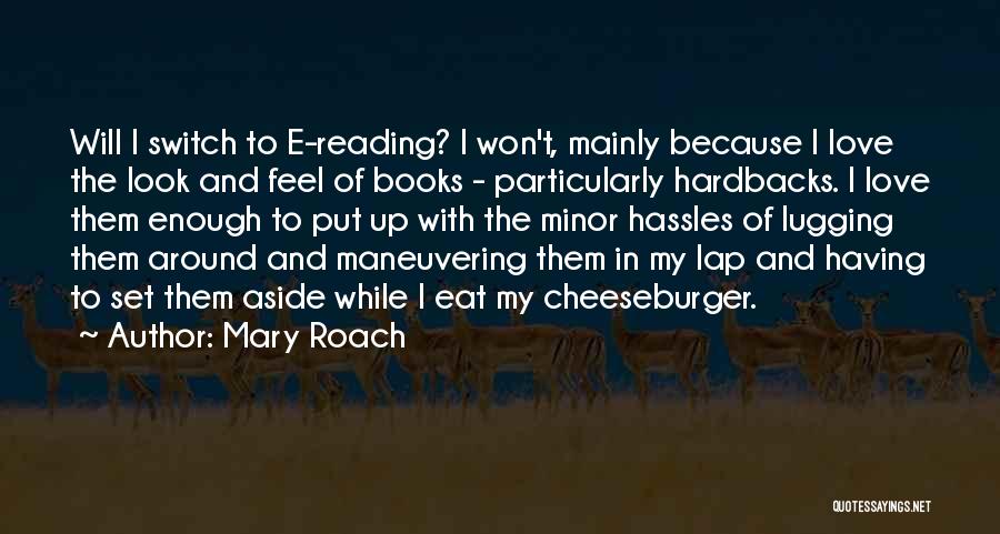 Mary Roach Quotes: Will I Switch To E-reading? I Won't, Mainly Because I Love The Look And Feel Of Books - Particularly Hardbacks.