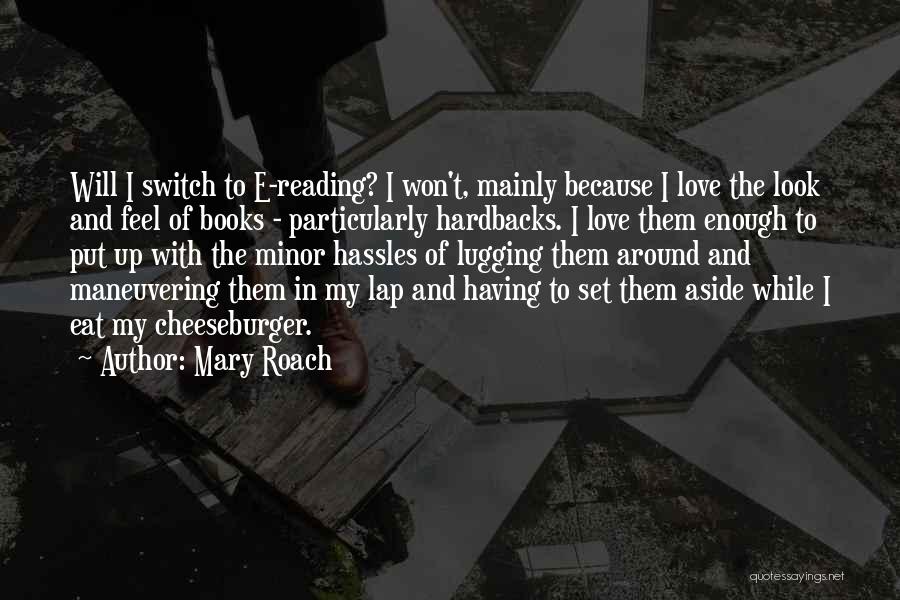 Mary Roach Quotes: Will I Switch To E-reading? I Won't, Mainly Because I Love The Look And Feel Of Books - Particularly Hardbacks.