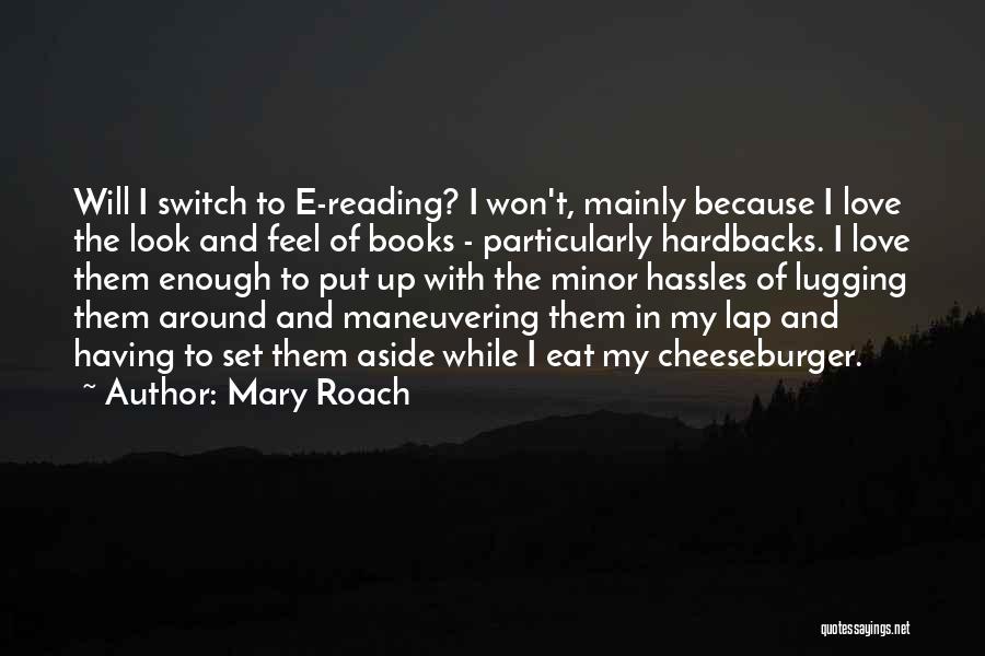 Mary Roach Quotes: Will I Switch To E-reading? I Won't, Mainly Because I Love The Look And Feel Of Books - Particularly Hardbacks.