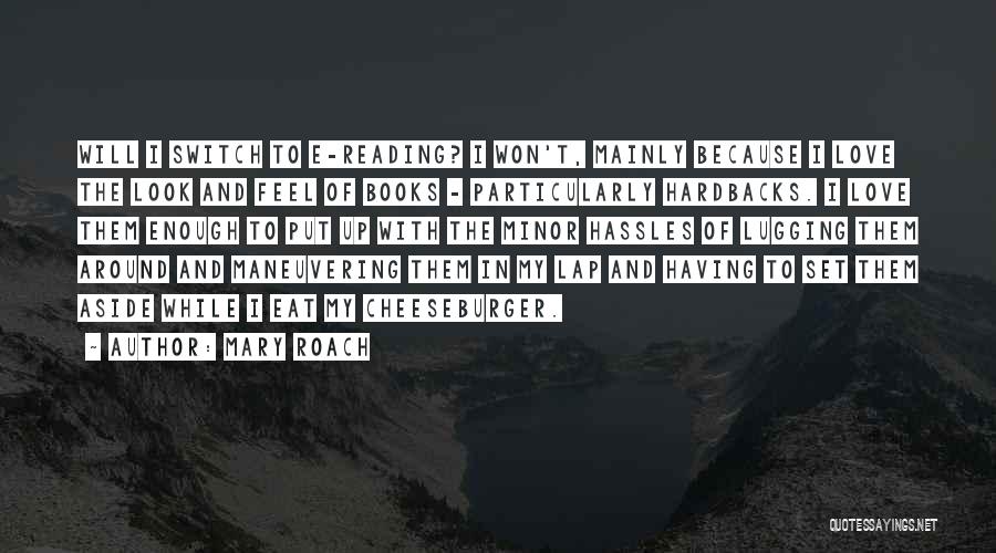 Mary Roach Quotes: Will I Switch To E-reading? I Won't, Mainly Because I Love The Look And Feel Of Books - Particularly Hardbacks.