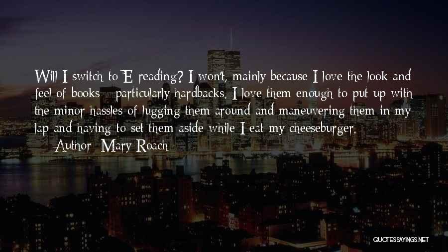 Mary Roach Quotes: Will I Switch To E-reading? I Won't, Mainly Because I Love The Look And Feel Of Books - Particularly Hardbacks.