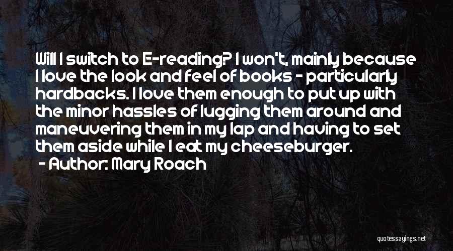 Mary Roach Quotes: Will I Switch To E-reading? I Won't, Mainly Because I Love The Look And Feel Of Books - Particularly Hardbacks.