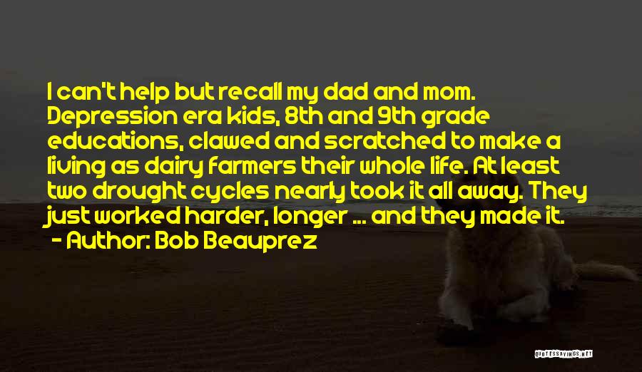 Bob Beauprez Quotes: I Can't Help But Recall My Dad And Mom. Depression Era Kids, 8th And 9th Grade Educations, Clawed And Scratched