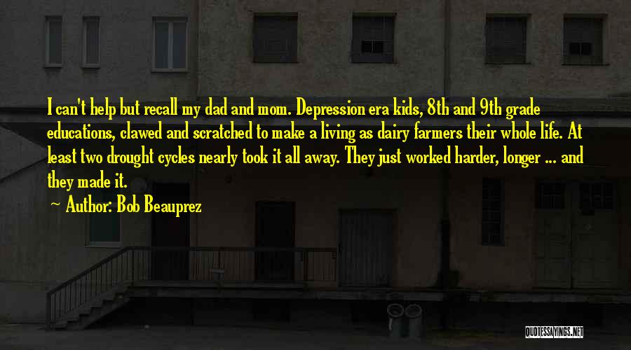 Bob Beauprez Quotes: I Can't Help But Recall My Dad And Mom. Depression Era Kids, 8th And 9th Grade Educations, Clawed And Scratched
