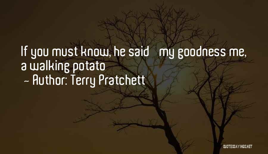 Terry Pratchett Quotes: If You Must Know, He Said 'my Goodness Me, A Walking Potato