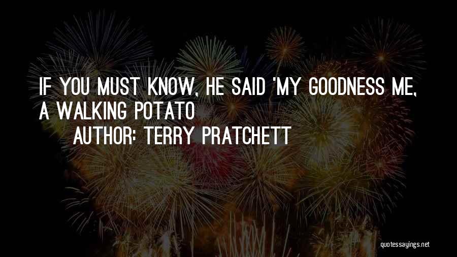Terry Pratchett Quotes: If You Must Know, He Said 'my Goodness Me, A Walking Potato
