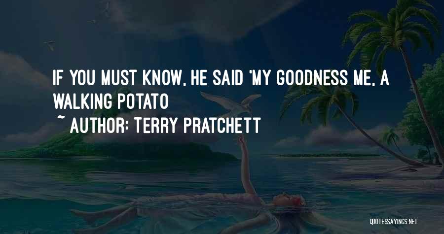 Terry Pratchett Quotes: If You Must Know, He Said 'my Goodness Me, A Walking Potato