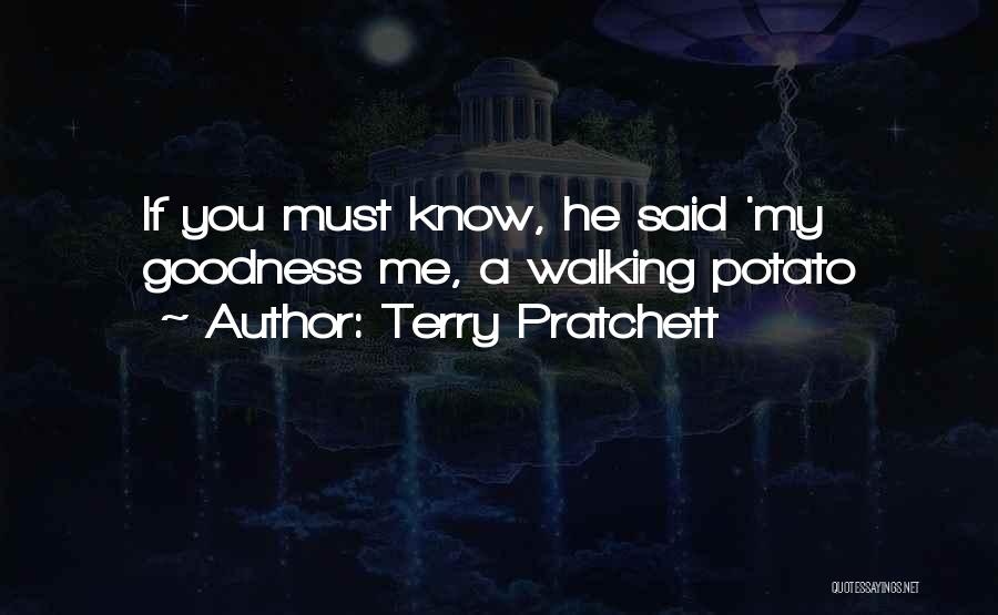 Terry Pratchett Quotes: If You Must Know, He Said 'my Goodness Me, A Walking Potato
