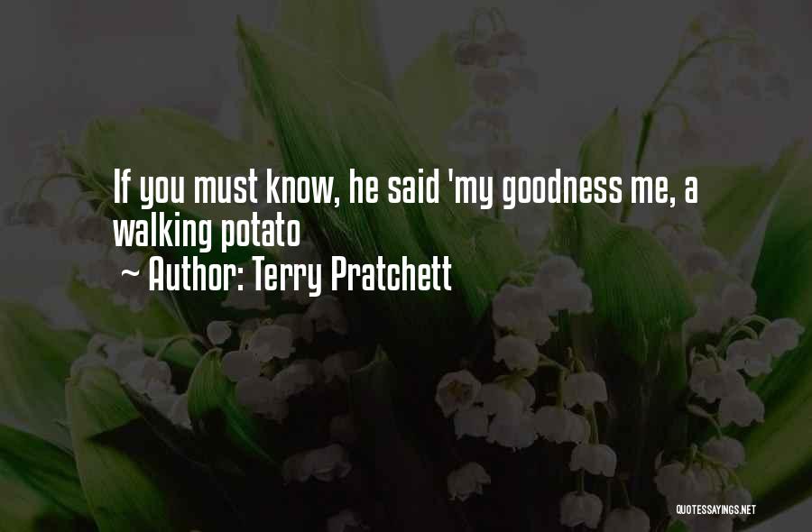 Terry Pratchett Quotes: If You Must Know, He Said 'my Goodness Me, A Walking Potato