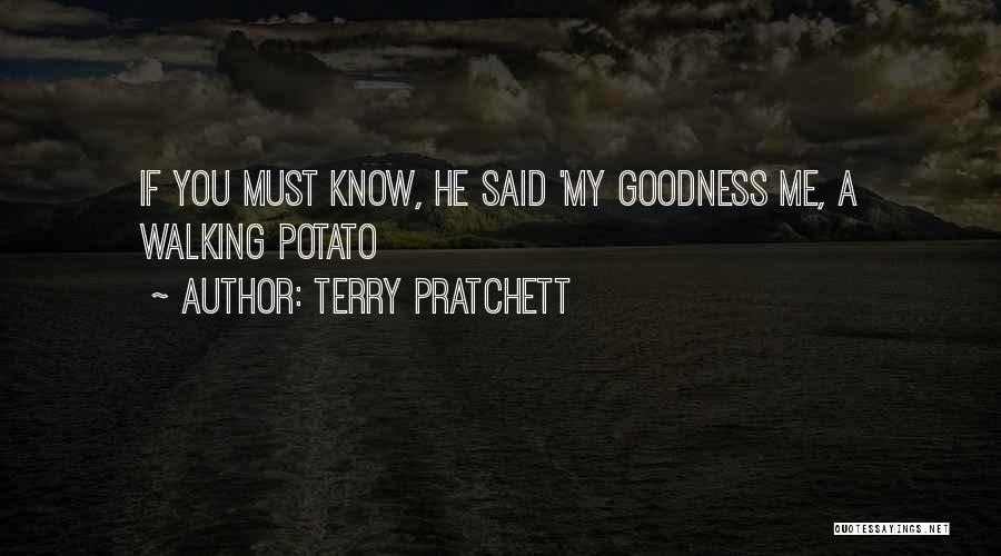 Terry Pratchett Quotes: If You Must Know, He Said 'my Goodness Me, A Walking Potato