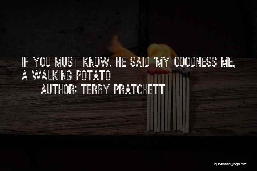 Terry Pratchett Quotes: If You Must Know, He Said 'my Goodness Me, A Walking Potato