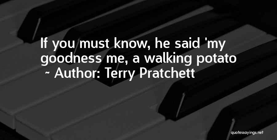 Terry Pratchett Quotes: If You Must Know, He Said 'my Goodness Me, A Walking Potato
