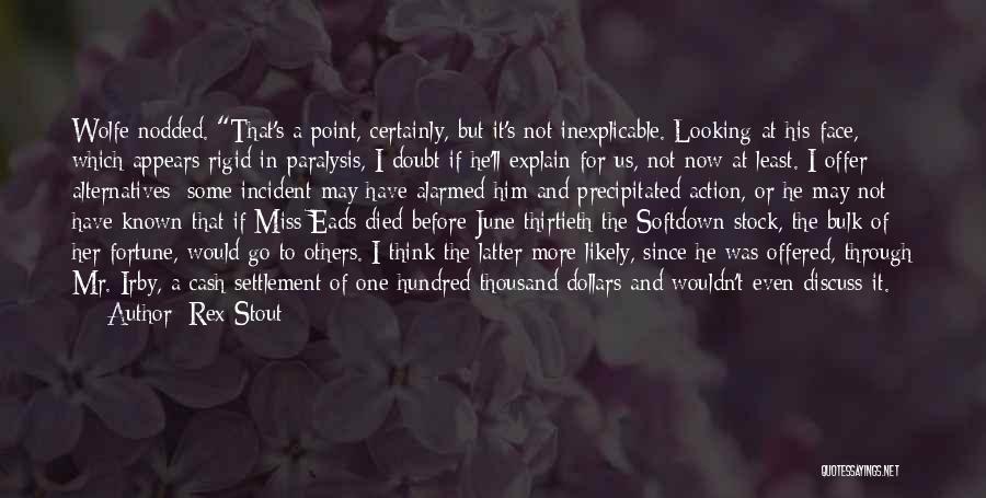 Rex Stout Quotes: Wolfe Nodded. That's A Point, Certainly, But It's Not Inexplicable. Looking At His Face, Which Appears Rigid In Paralysis, I