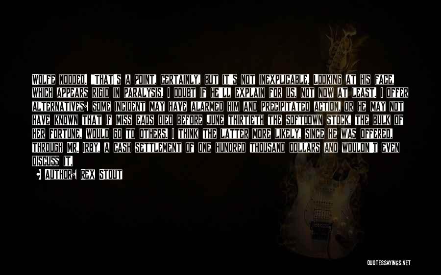 Rex Stout Quotes: Wolfe Nodded. That's A Point, Certainly, But It's Not Inexplicable. Looking At His Face, Which Appears Rigid In Paralysis, I