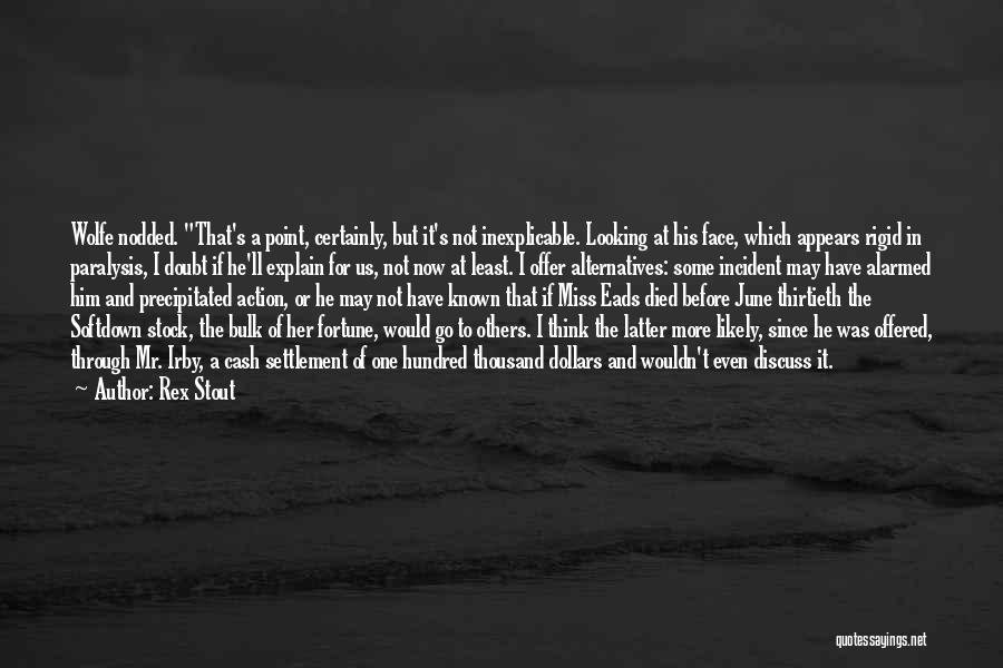 Rex Stout Quotes: Wolfe Nodded. That's A Point, Certainly, But It's Not Inexplicable. Looking At His Face, Which Appears Rigid In Paralysis, I