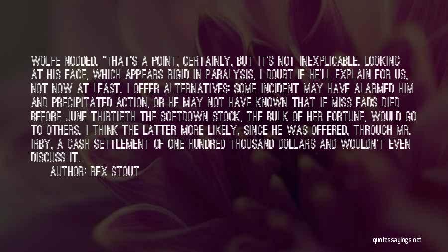 Rex Stout Quotes: Wolfe Nodded. That's A Point, Certainly, But It's Not Inexplicable. Looking At His Face, Which Appears Rigid In Paralysis, I