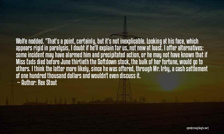 Rex Stout Quotes: Wolfe Nodded. That's A Point, Certainly, But It's Not Inexplicable. Looking At His Face, Which Appears Rigid In Paralysis, I