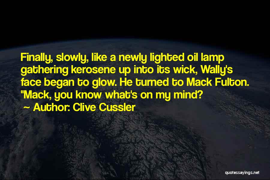 Clive Cussler Quotes: Finally, Slowly, Like A Newly Lighted Oil Lamp Gathering Kerosene Up Into Its Wick, Wally's Face Began To Glow. He