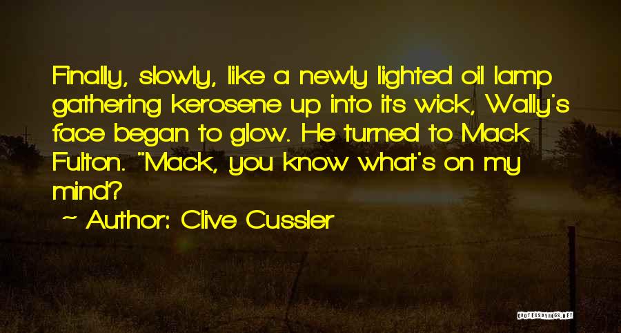 Clive Cussler Quotes: Finally, Slowly, Like A Newly Lighted Oil Lamp Gathering Kerosene Up Into Its Wick, Wally's Face Began To Glow. He