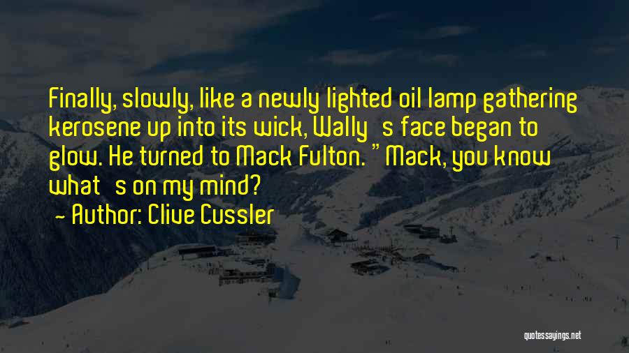 Clive Cussler Quotes: Finally, Slowly, Like A Newly Lighted Oil Lamp Gathering Kerosene Up Into Its Wick, Wally's Face Began To Glow. He