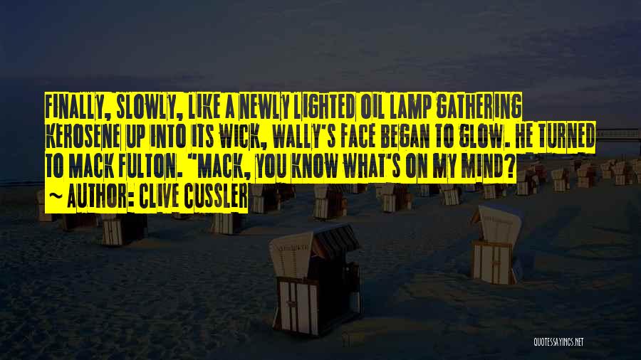 Clive Cussler Quotes: Finally, Slowly, Like A Newly Lighted Oil Lamp Gathering Kerosene Up Into Its Wick, Wally's Face Began To Glow. He