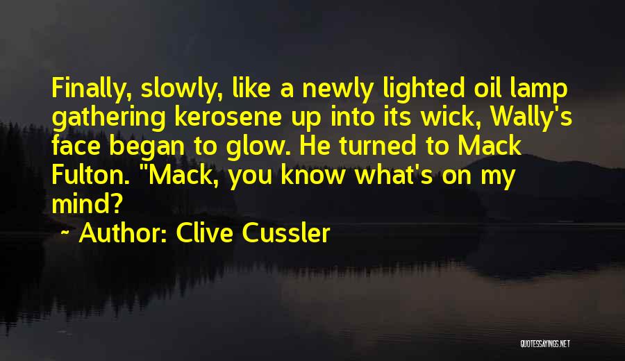 Clive Cussler Quotes: Finally, Slowly, Like A Newly Lighted Oil Lamp Gathering Kerosene Up Into Its Wick, Wally's Face Began To Glow. He