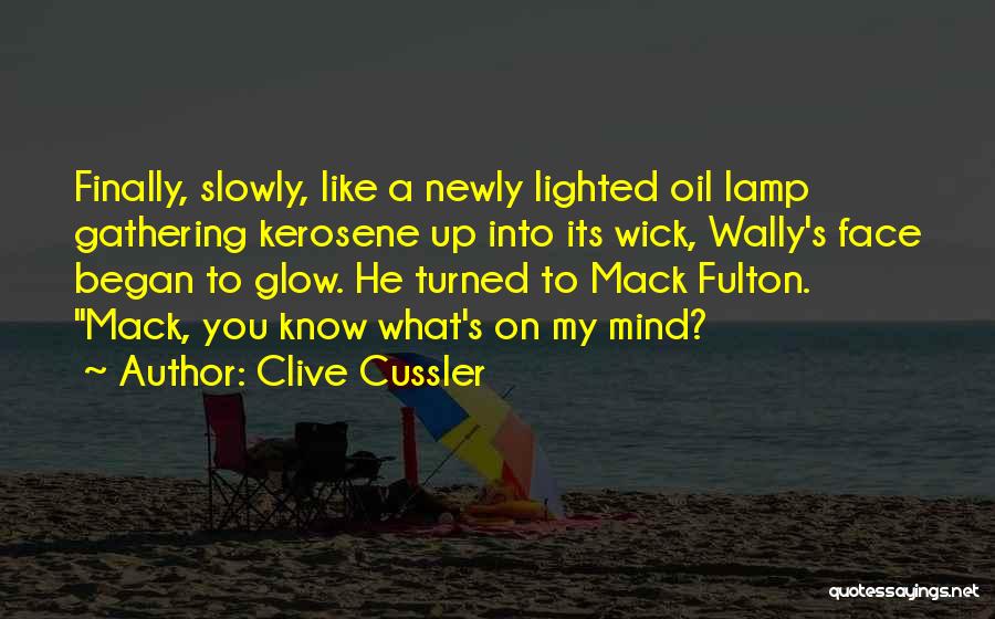 Clive Cussler Quotes: Finally, Slowly, Like A Newly Lighted Oil Lamp Gathering Kerosene Up Into Its Wick, Wally's Face Began To Glow. He