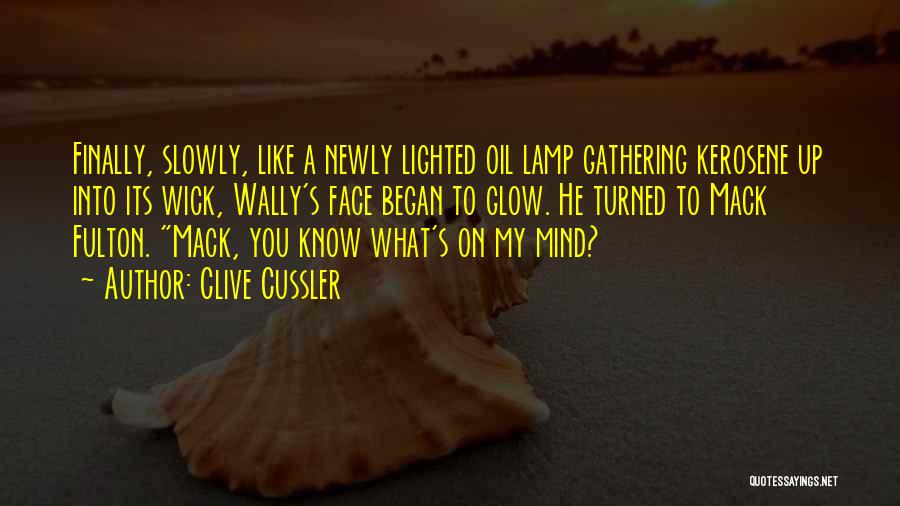 Clive Cussler Quotes: Finally, Slowly, Like A Newly Lighted Oil Lamp Gathering Kerosene Up Into Its Wick, Wally's Face Began To Glow. He