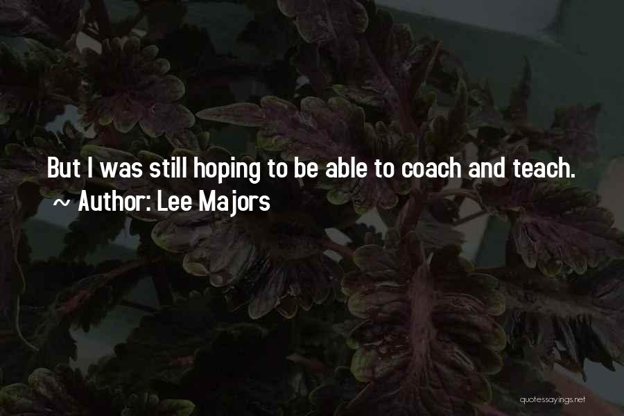 Lee Majors Quotes: But I Was Still Hoping To Be Able To Coach And Teach.