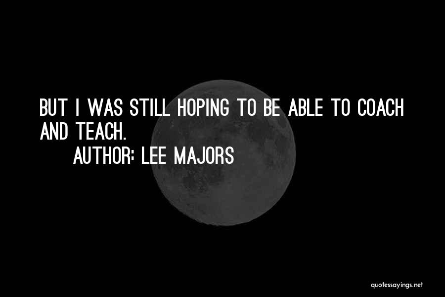 Lee Majors Quotes: But I Was Still Hoping To Be Able To Coach And Teach.