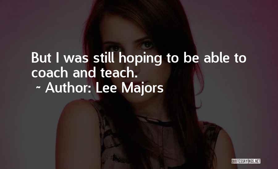Lee Majors Quotes: But I Was Still Hoping To Be Able To Coach And Teach.