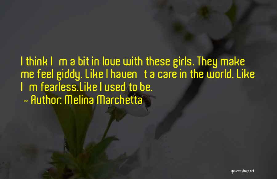 Melina Marchetta Quotes: I Think I'm A Bit In Love With These Girls. They Make Me Feel Giddy. Like I Haven't A Care