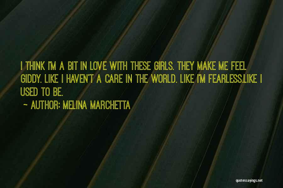 Melina Marchetta Quotes: I Think I'm A Bit In Love With These Girls. They Make Me Feel Giddy. Like I Haven't A Care