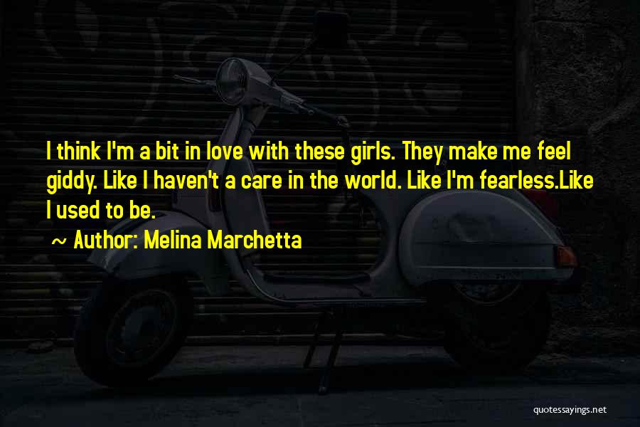 Melina Marchetta Quotes: I Think I'm A Bit In Love With These Girls. They Make Me Feel Giddy. Like I Haven't A Care