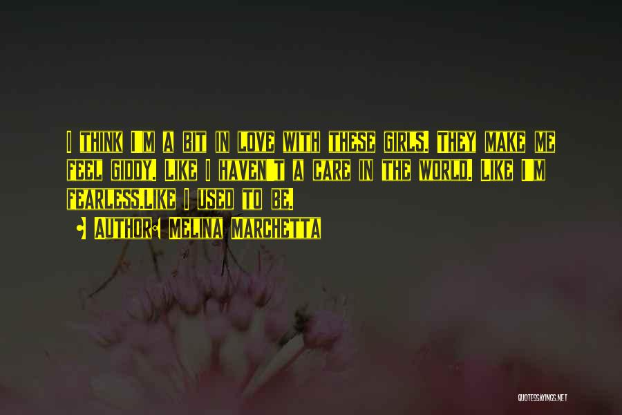 Melina Marchetta Quotes: I Think I'm A Bit In Love With These Girls. They Make Me Feel Giddy. Like I Haven't A Care