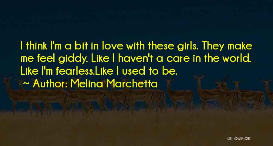 Melina Marchetta Quotes: I Think I'm A Bit In Love With These Girls. They Make Me Feel Giddy. Like I Haven't A Care