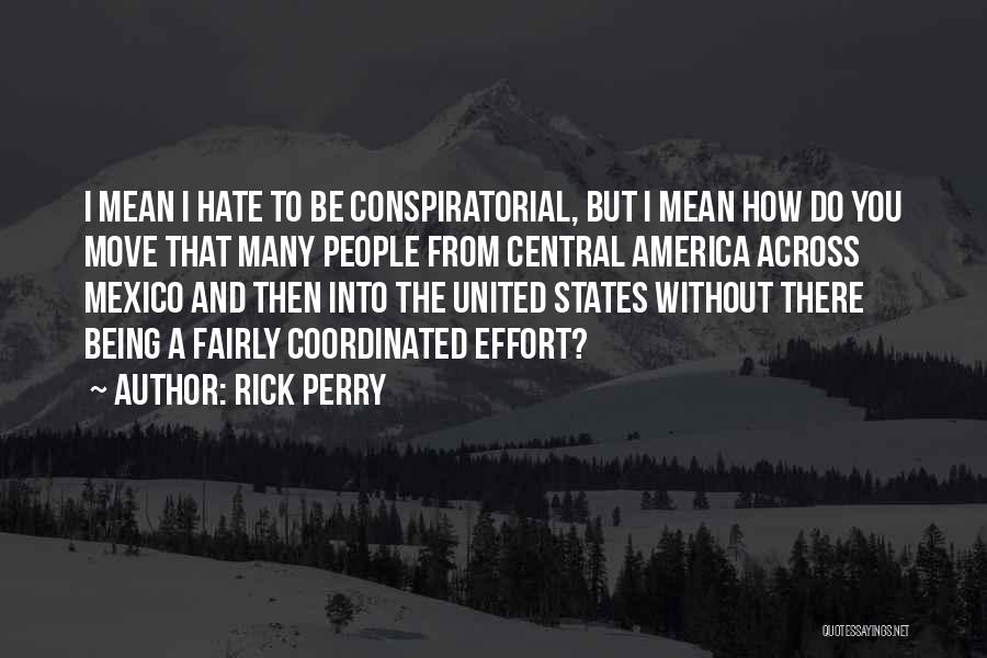 Rick Perry Quotes: I Mean I Hate To Be Conspiratorial, But I Mean How Do You Move That Many People From Central America