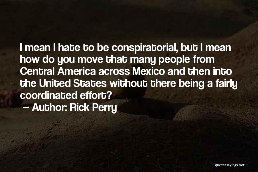 Rick Perry Quotes: I Mean I Hate To Be Conspiratorial, But I Mean How Do You Move That Many People From Central America