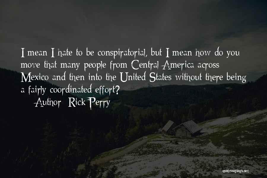 Rick Perry Quotes: I Mean I Hate To Be Conspiratorial, But I Mean How Do You Move That Many People From Central America