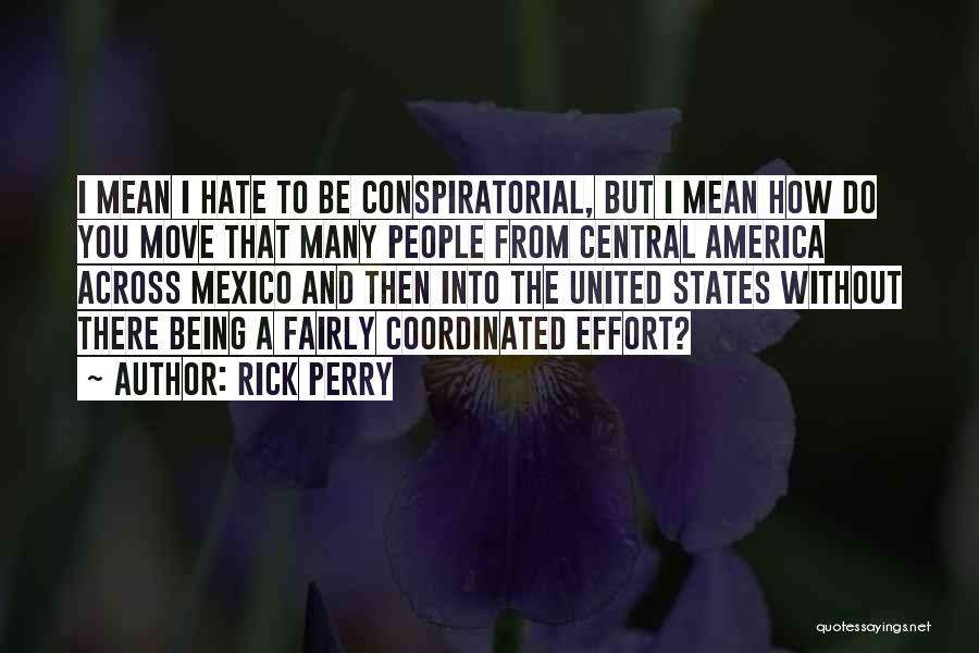 Rick Perry Quotes: I Mean I Hate To Be Conspiratorial, But I Mean How Do You Move That Many People From Central America