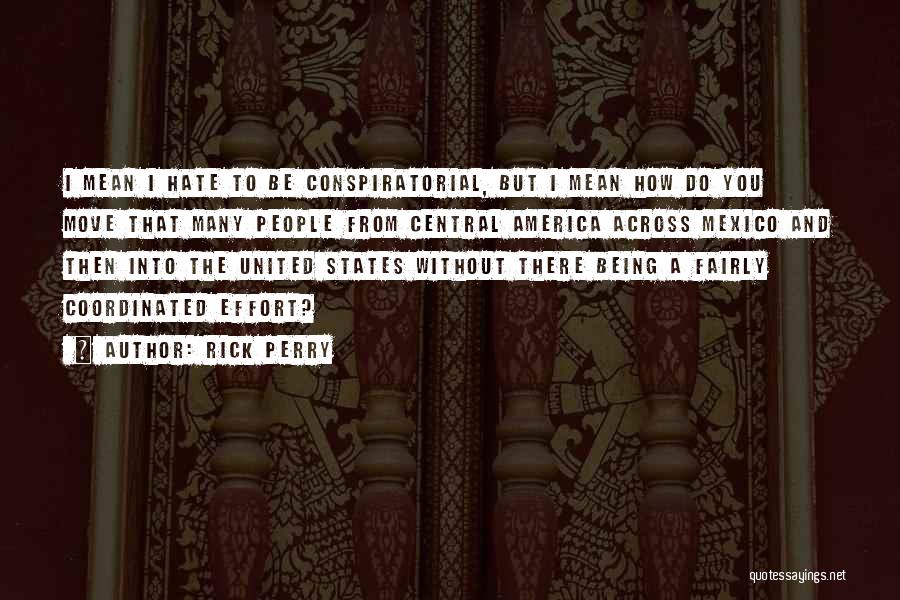 Rick Perry Quotes: I Mean I Hate To Be Conspiratorial, But I Mean How Do You Move That Many People From Central America