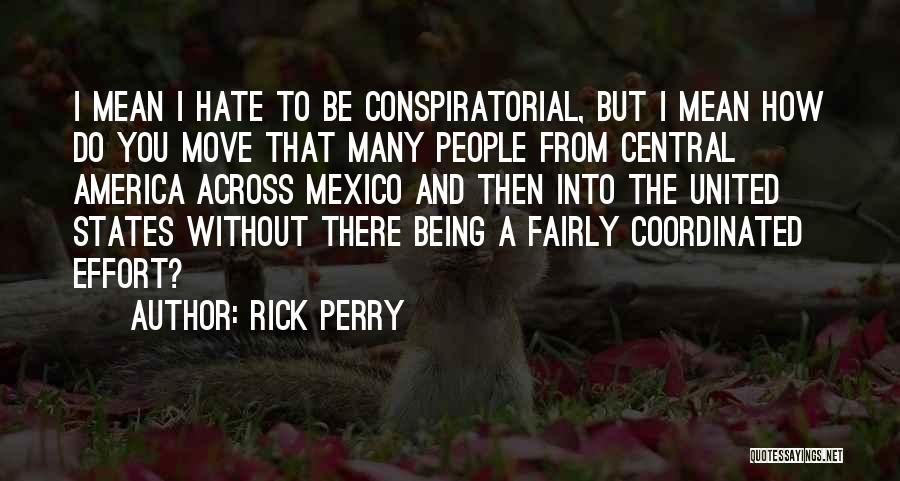 Rick Perry Quotes: I Mean I Hate To Be Conspiratorial, But I Mean How Do You Move That Many People From Central America