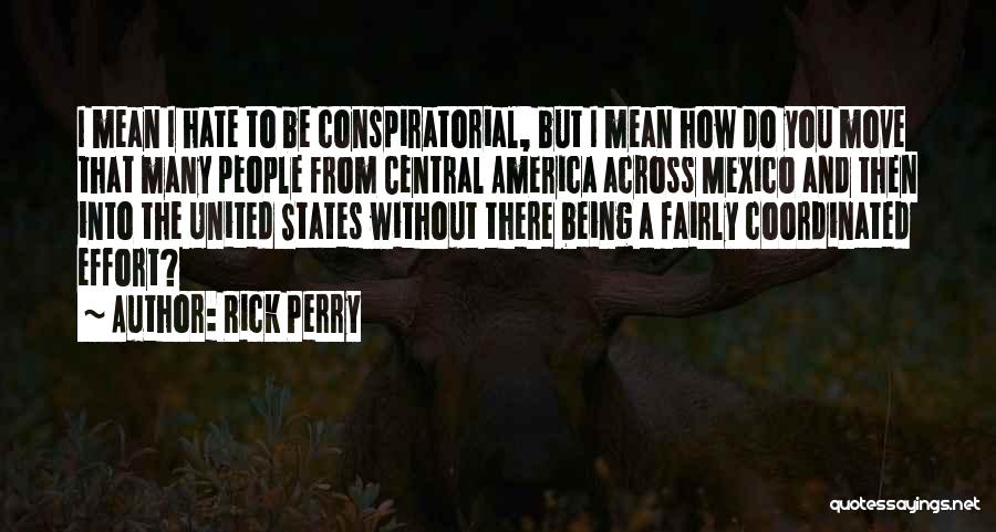 Rick Perry Quotes: I Mean I Hate To Be Conspiratorial, But I Mean How Do You Move That Many People From Central America