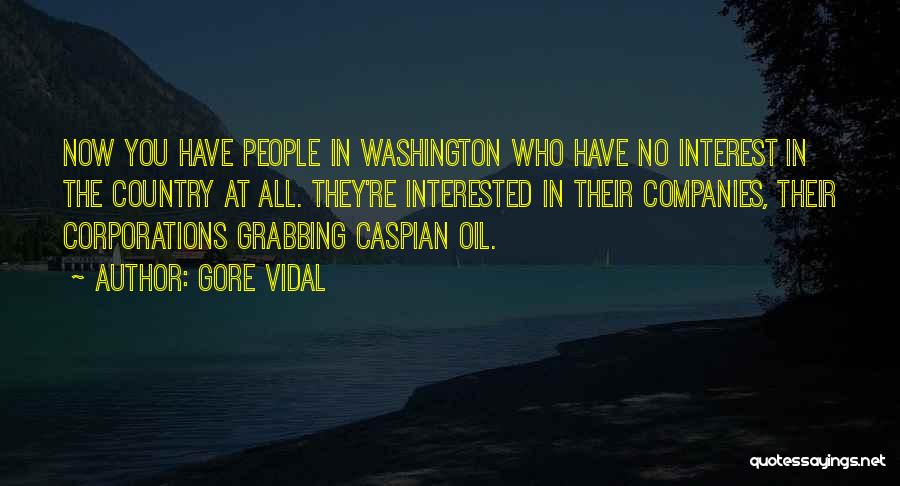 Gore Vidal Quotes: Now You Have People In Washington Who Have No Interest In The Country At All. They're Interested In Their Companies,