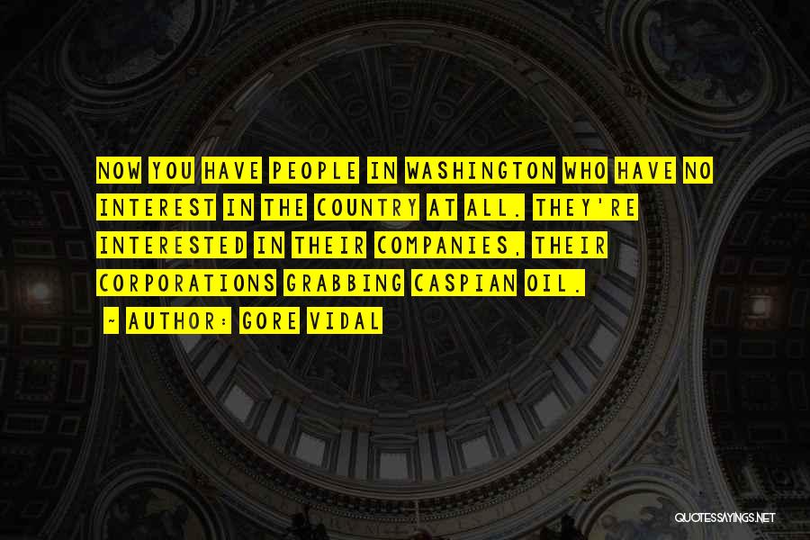 Gore Vidal Quotes: Now You Have People In Washington Who Have No Interest In The Country At All. They're Interested In Their Companies,