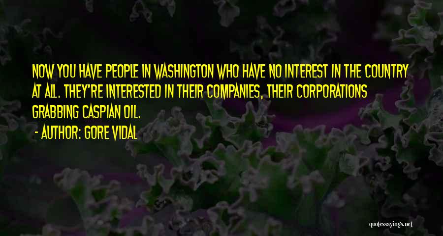 Gore Vidal Quotes: Now You Have People In Washington Who Have No Interest In The Country At All. They're Interested In Their Companies,