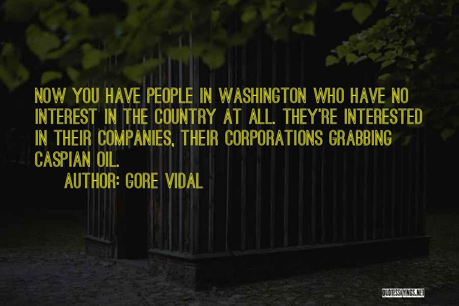 Gore Vidal Quotes: Now You Have People In Washington Who Have No Interest In The Country At All. They're Interested In Their Companies,