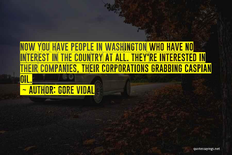 Gore Vidal Quotes: Now You Have People In Washington Who Have No Interest In The Country At All. They're Interested In Their Companies,