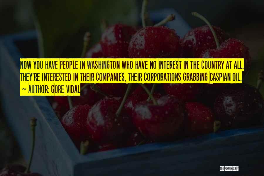 Gore Vidal Quotes: Now You Have People In Washington Who Have No Interest In The Country At All. They're Interested In Their Companies,