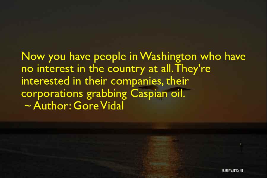Gore Vidal Quotes: Now You Have People In Washington Who Have No Interest In The Country At All. They're Interested In Their Companies,